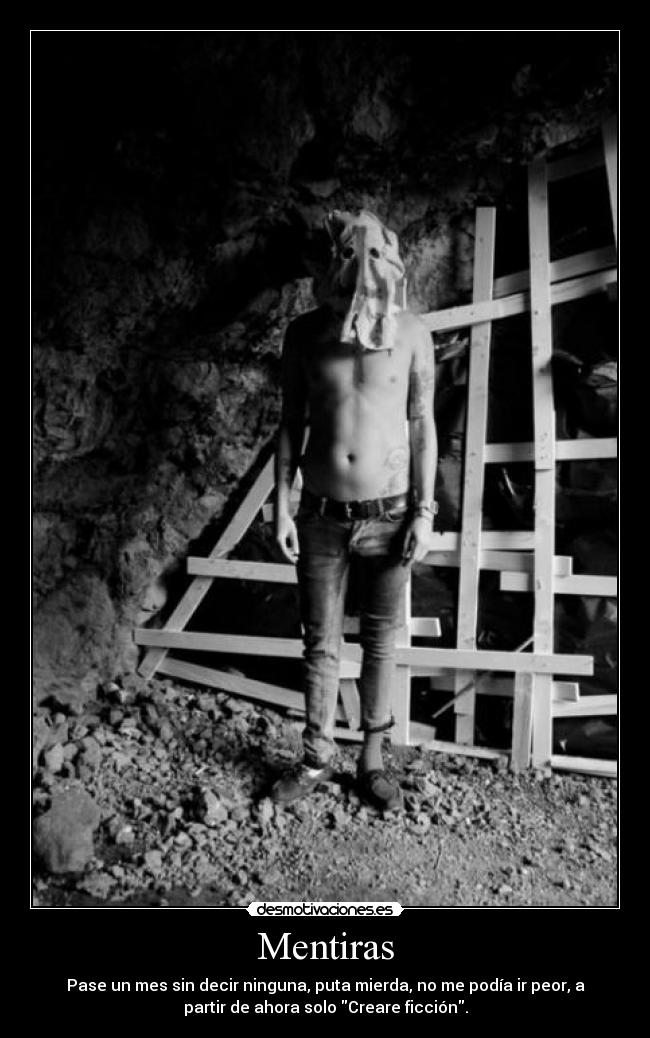 Mentiras - Pase un mes sin decir ninguna, puta mierda, no me podía ir peor, a
partir de ahora solo Creare ficción.