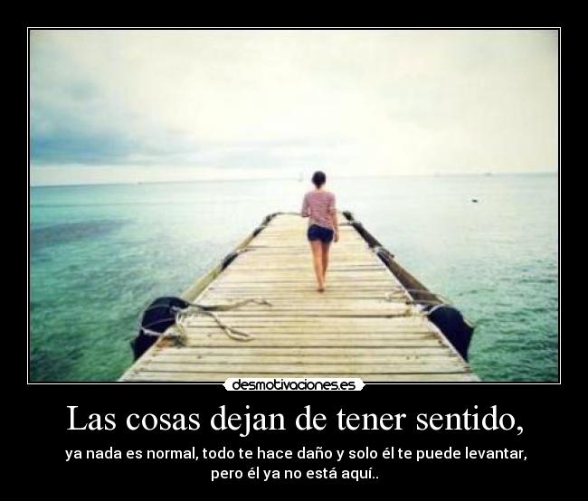 Las cosas dejan de tener sentido, - 