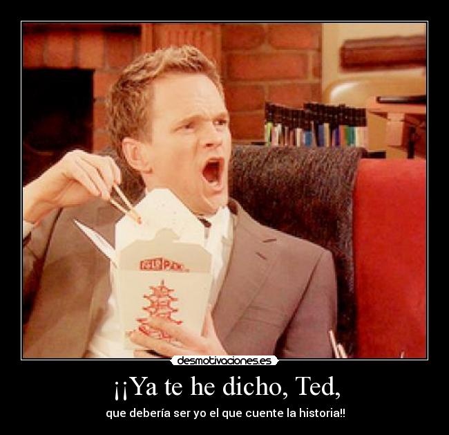 ¡¡Ya te he dicho, Ted, - que debería ser yo el que cuente la historia!!