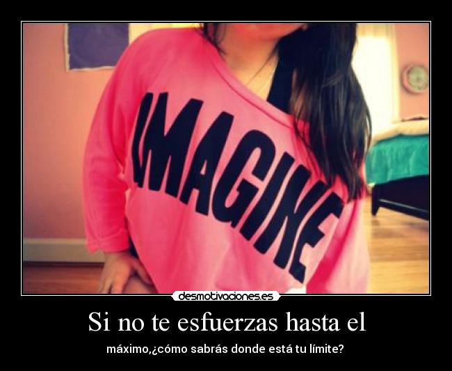 Si no te esfuerzas hasta el - máximo,¿cómo sabrás donde está tu límite?