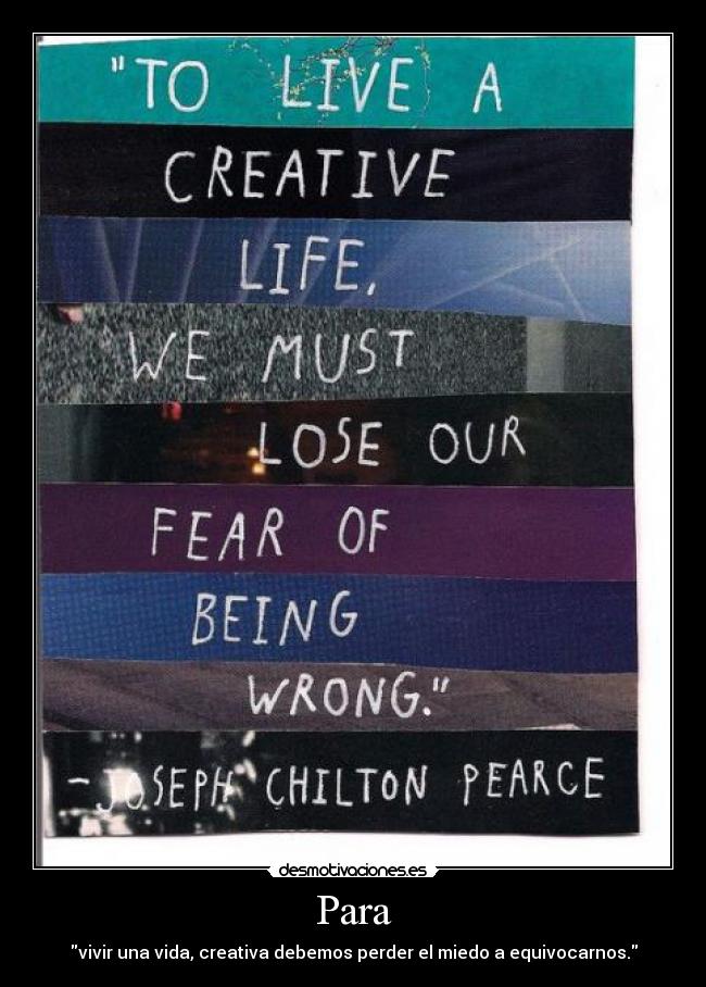 Para - vivir una vida, creativa debemos perder el miedo a equivocarnos.