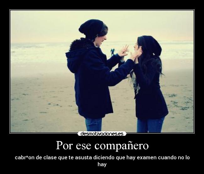 Por ese compañero - cabr*on de clase que te asusta diciendo que hay examen cuando no lo hay