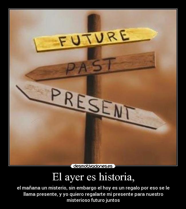 El ayer es historia, -