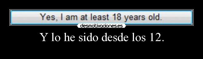 Y lo he sido desde los 12. - 