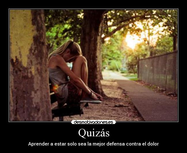 Quizás - Aprender a estar solo sea la mejor defensa contra el dolor