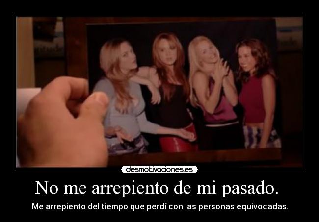 No me arrepiento de mi pasado. -