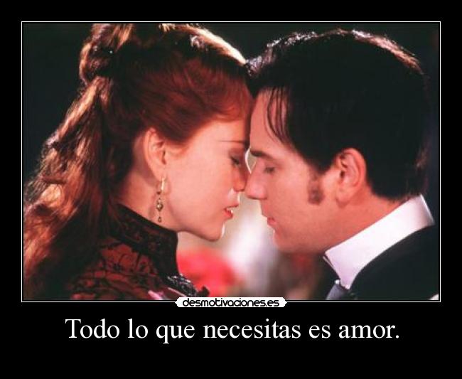 Todo lo que necesitas es amor. -