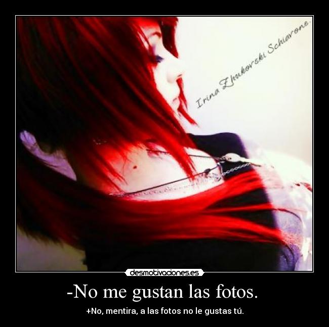 -No me gustan las fotos.  - 