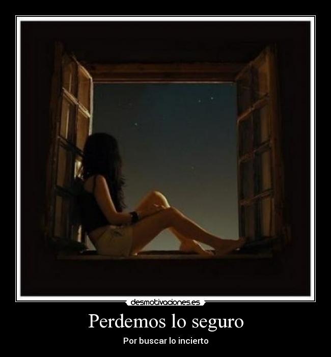 Perdemos lo seguro - Por buscar lo incierto