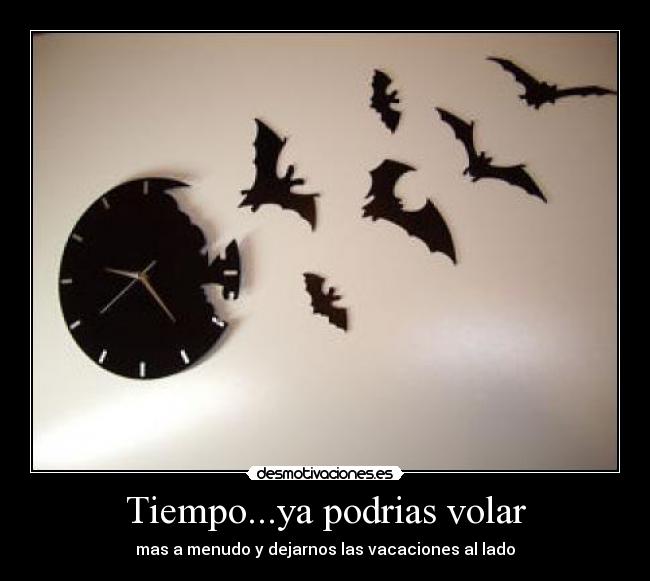 Tiempo...ya podrias volar - mas a menudo y dejarnos las vacaciones al lado