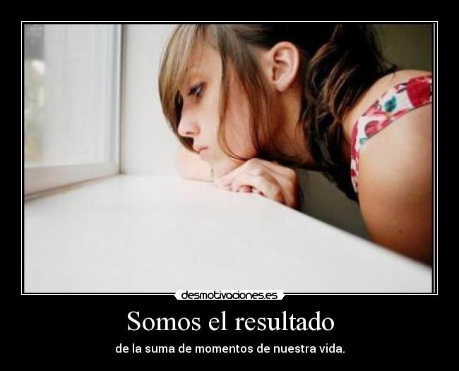 Somos el resultado -