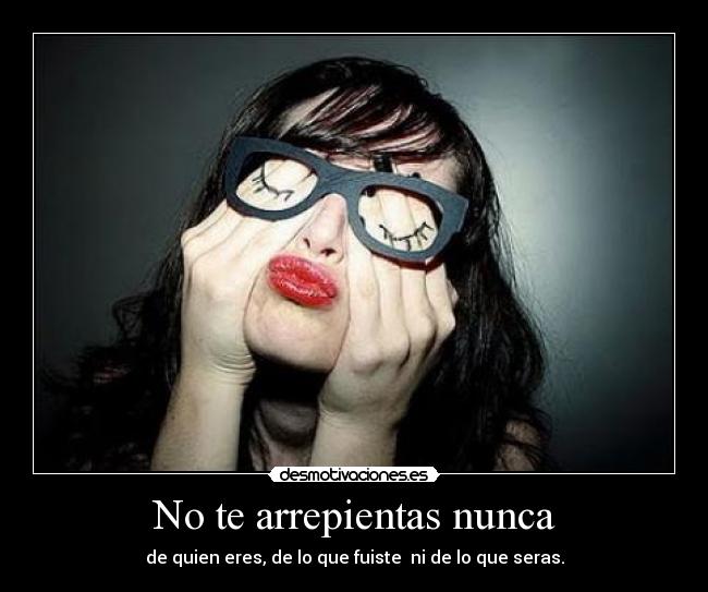 No te arrepientas nunca -