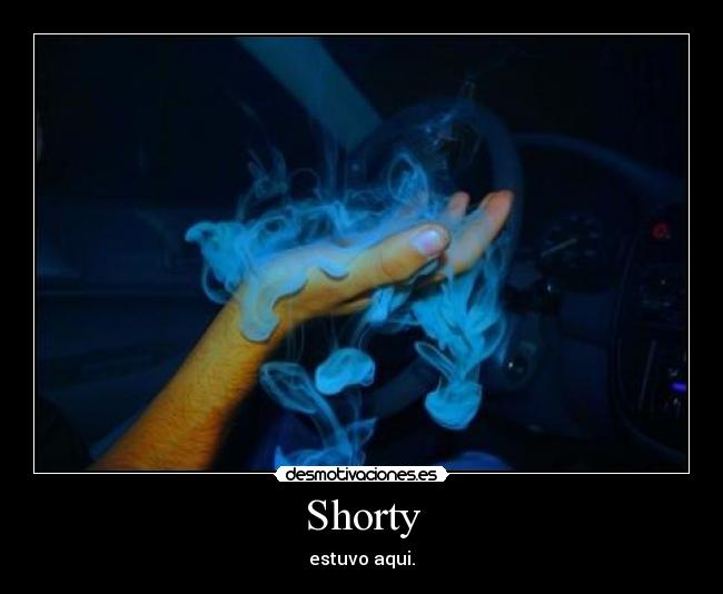 Shorty - estuvo aqui.