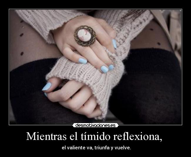 Mientras el tímido reflexiona,  - 