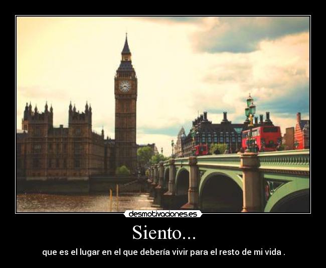 Siento... - que es el lugar en el que debería vivir para el resto de mi vida .