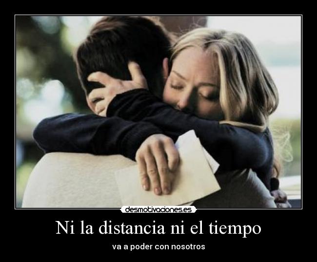 Ni la distancia ni el tiempo - va a poder con nosotros