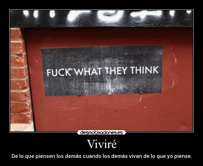 Viviré - De lo que piensen los demás cuando los demás vivan de lo que yo piense.