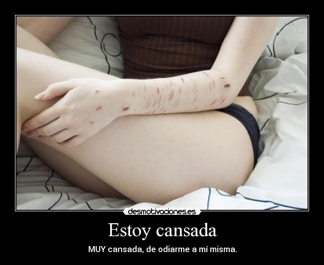 Estoy cansada - MUY cansada, de odiarme a mí misma.