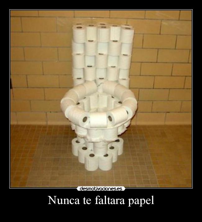 Nunca te faltara papel -
