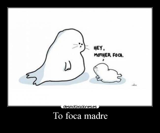 To foca madre -