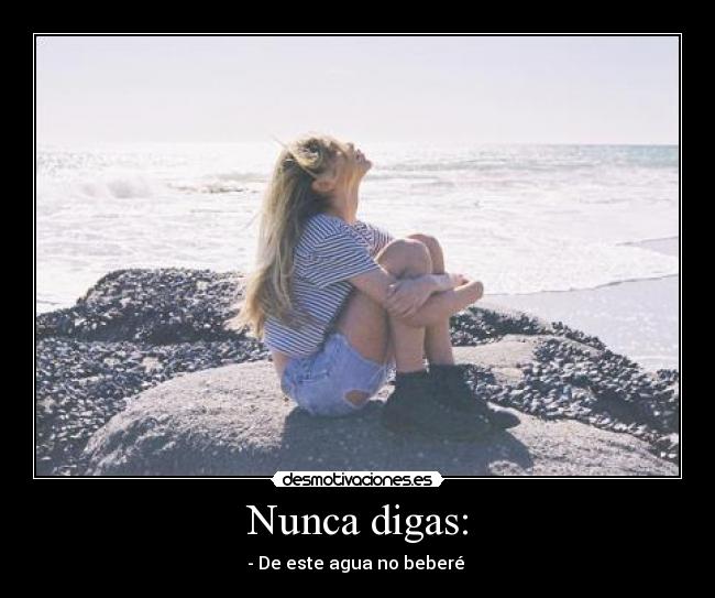Nunca digas: -
