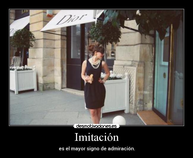 Imitación - es el mayor signo de admiración.