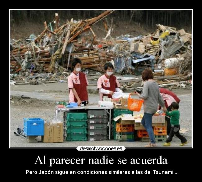 Al parecer nadie se acuerda - Pero Japón sigue en condiciones similares a las del Tsunami...