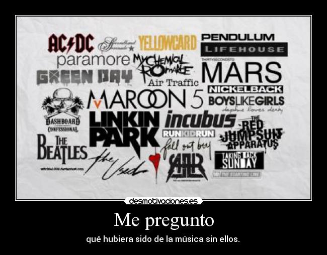 Me pregunto - qué hubiera sido de la música sin ellos. 