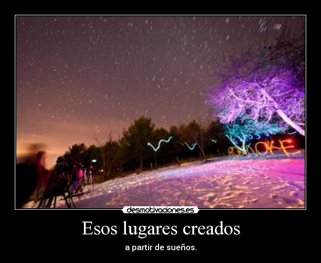 Esos lugares creados - a partir de sueños.