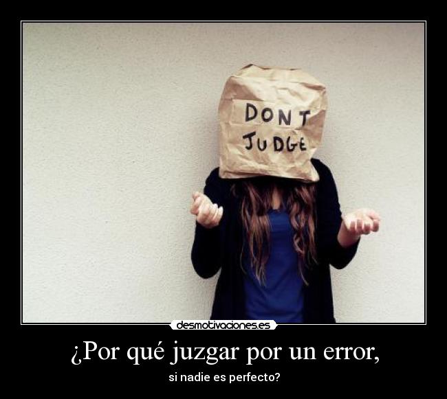 ¿Por qué juzgar por un error, -