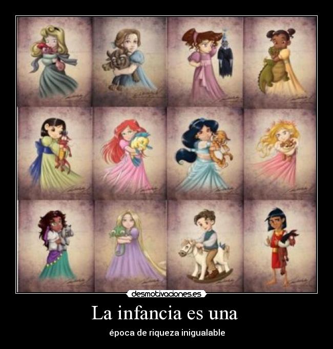 La infancia es una - época de riqueza inigualable