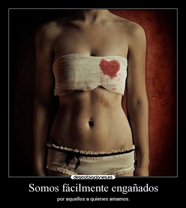 Somos fácilmente engañados - por aquellos a quienes amamos.