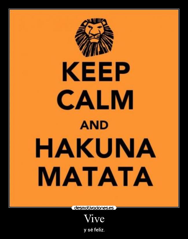 Vive - y sé feliz.