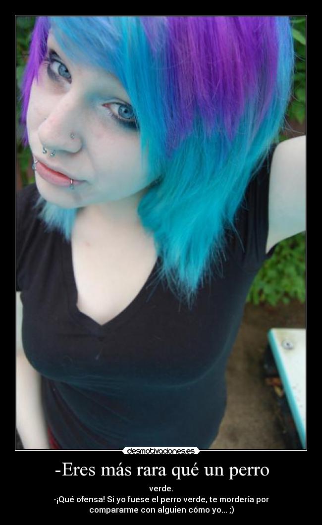 -Eres más rara qué un perro -