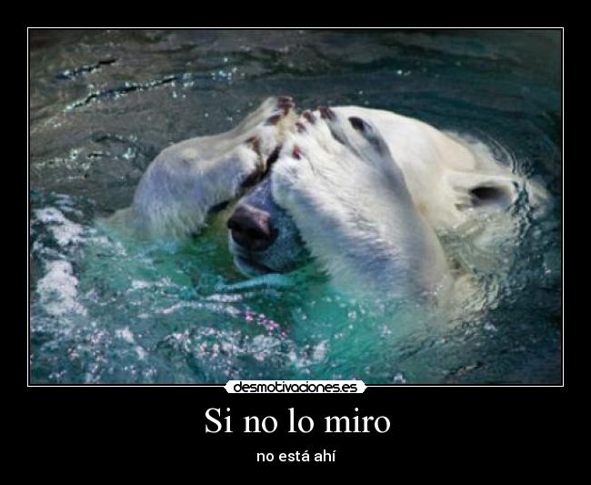 Si no lo miro - no está ahí