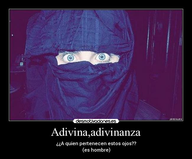 Adivina,adivinanza - ¿¿A quien pertenecen estos ojos??
(es hombre)