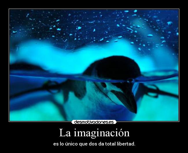 La imaginación - es lo único que dos da total libertad.