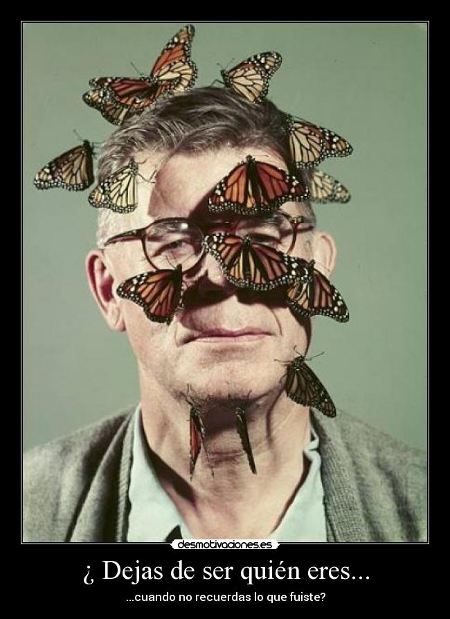 ¿ Dejas de ser quién eres... -