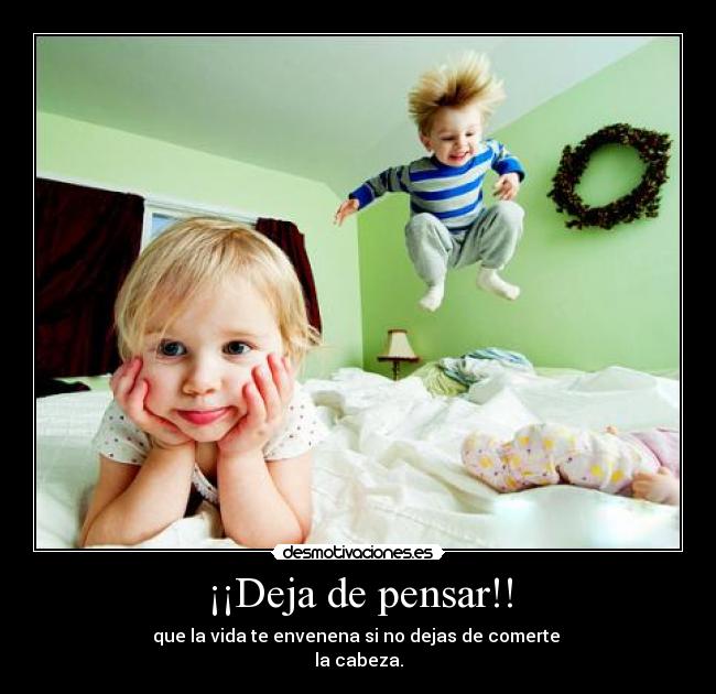 ¡¡Deja de pensar!! -