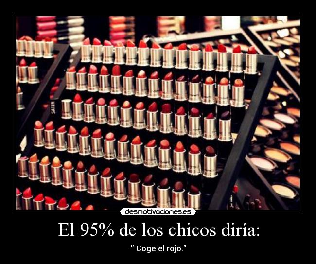 El 95% de los chicos diría: -  Coge el rojo.