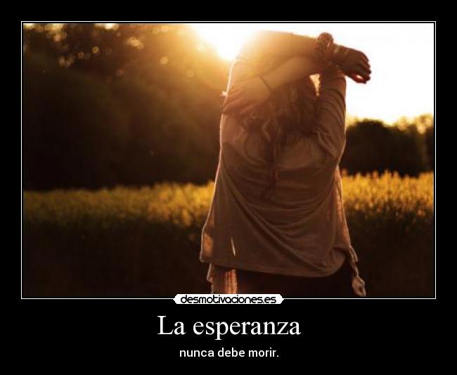 La esperanza - nunca debe morir.