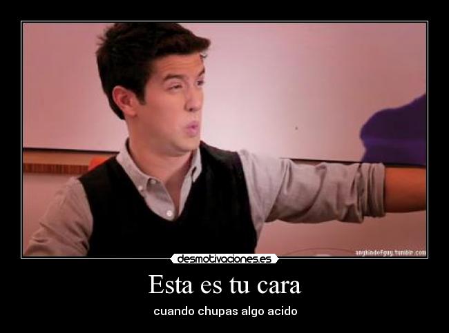Esta es tu cara - cuando chupas algo acido