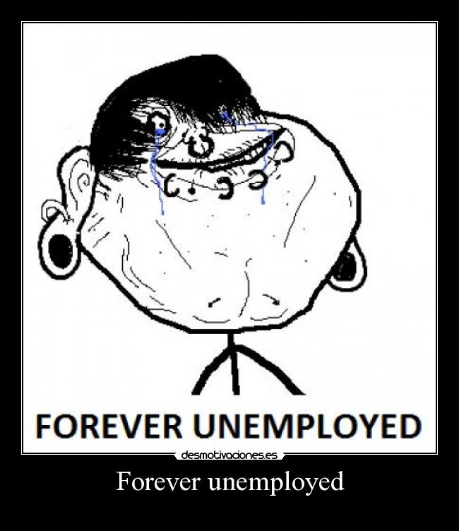 Forever unemployed -