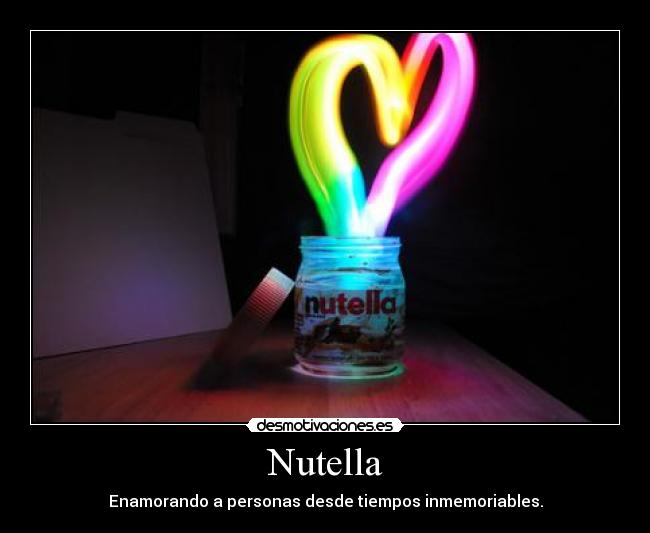 Nutella - Enamorando a personas desde tiempos inmemoriables.