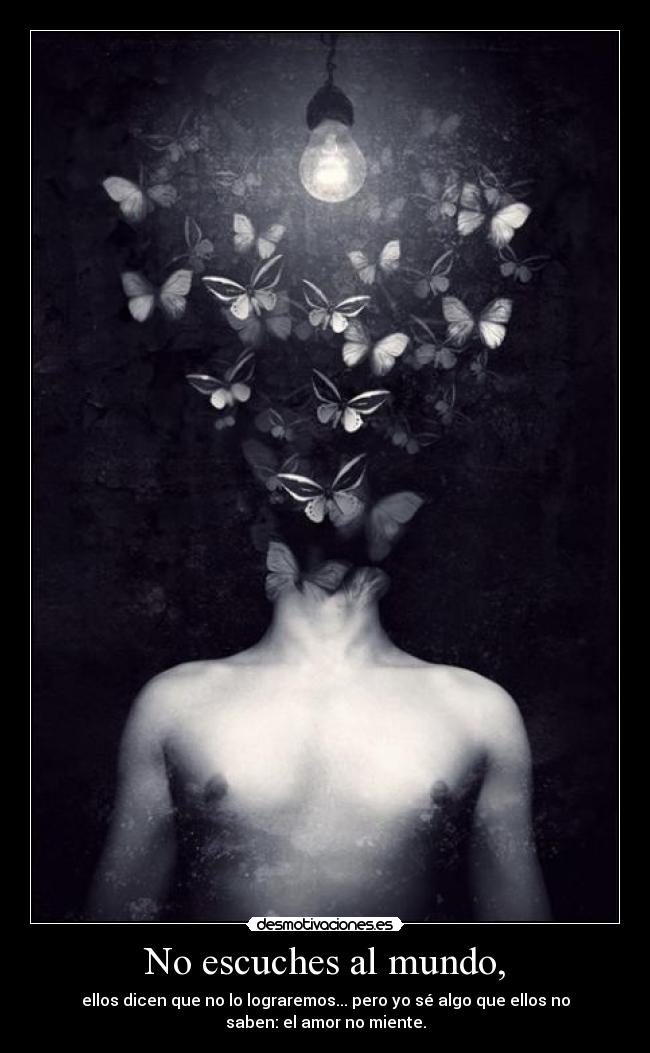 No escuches al mundo, -