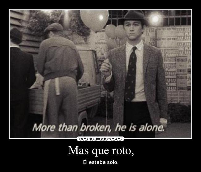 Mas que roto, - Él estaba solo.