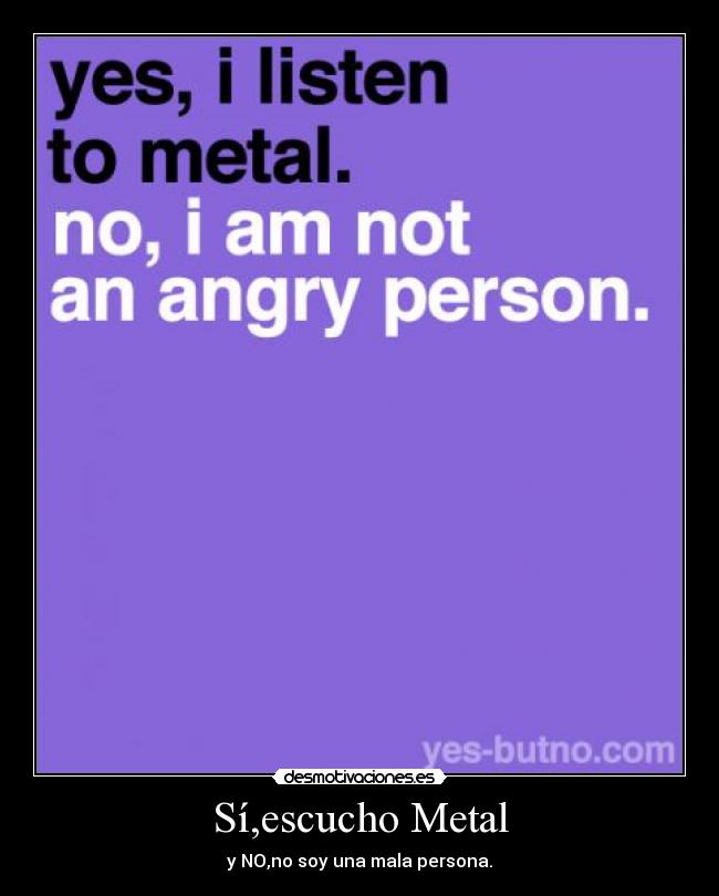 Sí,escucho Metal - y NO,no soy una mala persona.