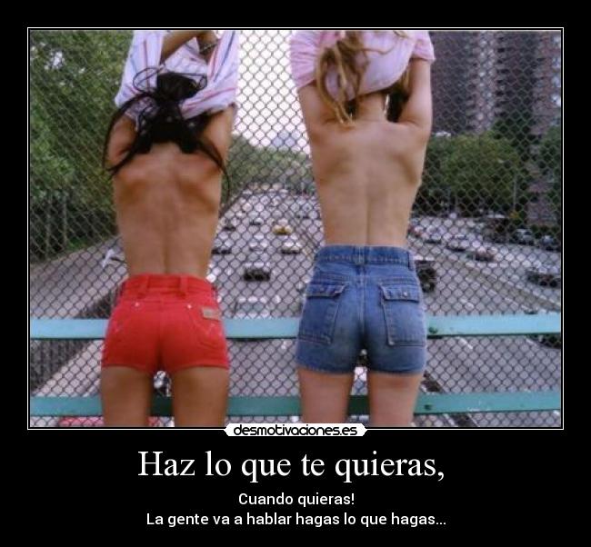 Haz lo que te quieras, -