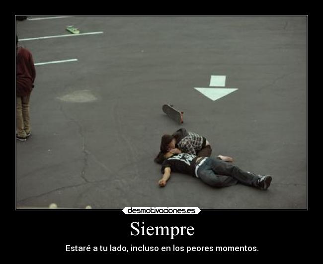 Siempre - Estaré a tu lado, incluso en los peores momentos.