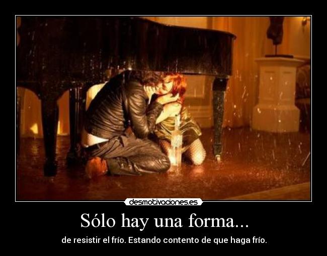 Sólo hay una forma... - de resistir el frío. Estando contento de que haga frío.